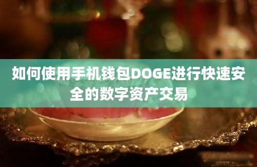 如何使用手机钱包DOGE进行快速安全的数字资产交易