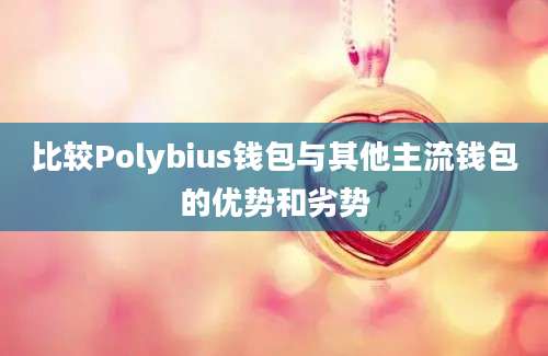 比较Polybius钱包与其他主流钱包的优势和劣势