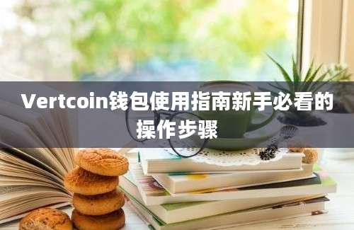 Vertcoin钱包使用指南新手必看的操作步骤