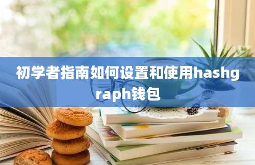 初学者指南如何设置和使用hashgraph钱包