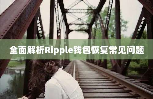 全面解析Ripple钱包恢复常见问题