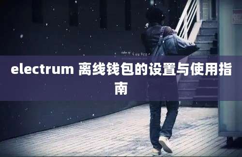 electrum 离线钱包的设置与使用指南