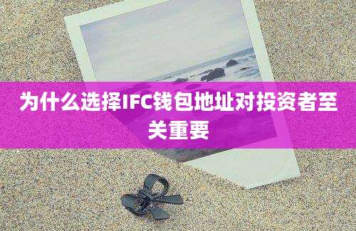 为什么选择IFC钱包地址对投资者至关重要