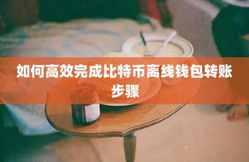 如何高效完成比特币离线钱包转账步骤