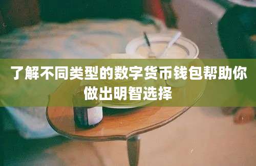 了解不同类型的数字货币钱包帮助你做出明智选择