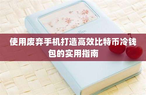 使用废弃手机打造高效比特币冷钱包的实用指南