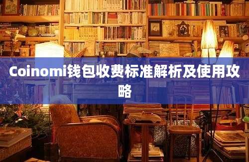 Coinomi钱包收费标准解析及使用攻略