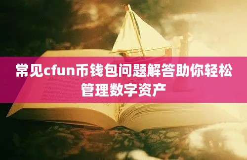 常见cfun币钱包问题解答助你轻松管理数字资产