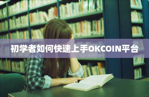 初学者如何快速上手OKCOIN平台