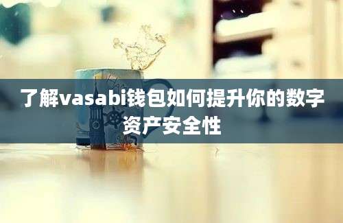 了解vasabi钱包如何提升你的数字资产安全性