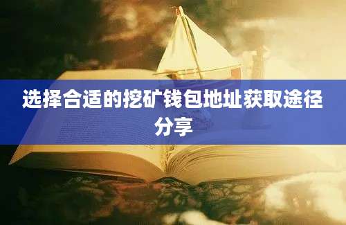 选择合适的挖矿钱包地址获取途径分享