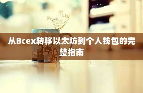 从Bcex转移以太坊到个人钱包的完整指南