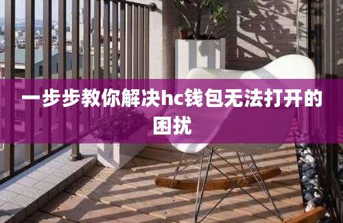 一步步教你解决hc钱包无法打开的困扰