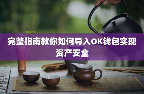 完整指南教你如何导入OK钱包实现资产安全