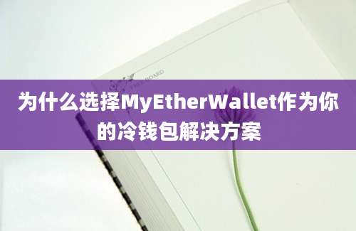 为什么选择MyEtherWallet作为你的冷钱包解决方案