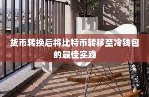 货币转换后将比特币转移至冷钱包的最佳实践