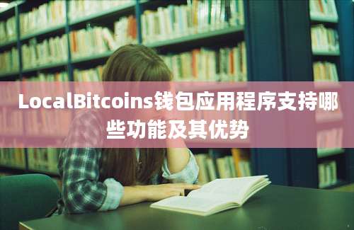 LocalBitcoins钱包应用程序支持哪些功能及其优势