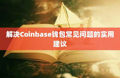 解决Coinbase钱包常见问题的实用建议