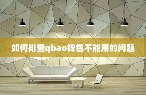 如何排查qbao钱包不能用的问题