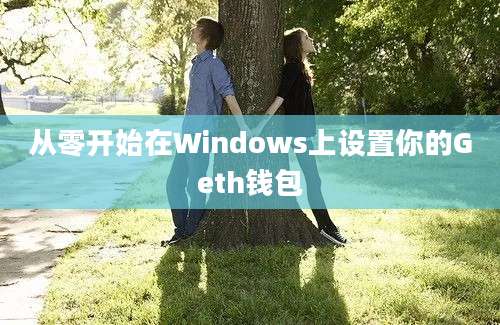 从零开始在Windows上设置你的Geth钱包