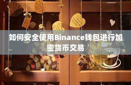 如何安全使用Binance钱包进行加密货币交易