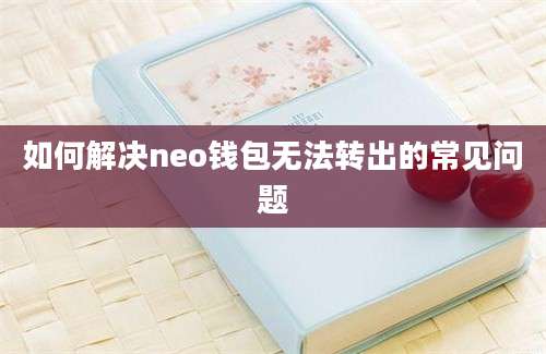 如何解决neo钱包无法转出的常见问题