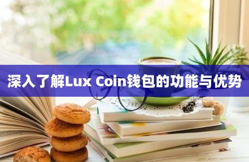 深入了解Lux Coin钱包的功能与优势