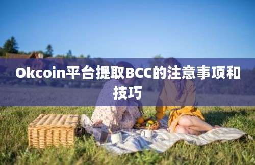 Okcoin平台提取BCC的注意事项和技巧