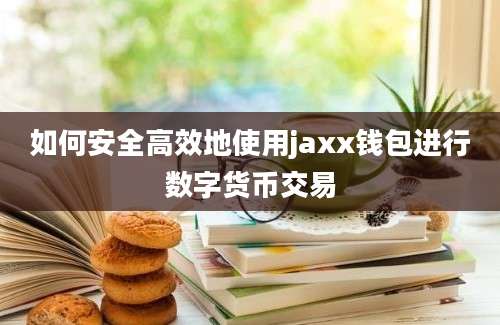 如何安全高效地使用jaxx钱包进行数字货币交易