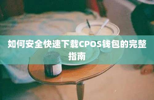 如何安全快速下载CPOS钱包的完整指南