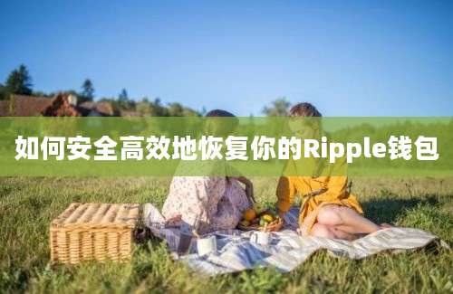 如何安全高效地恢复你的Ripple钱包