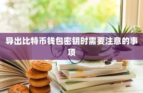 导出比特币钱包密钥时需要注意的事项