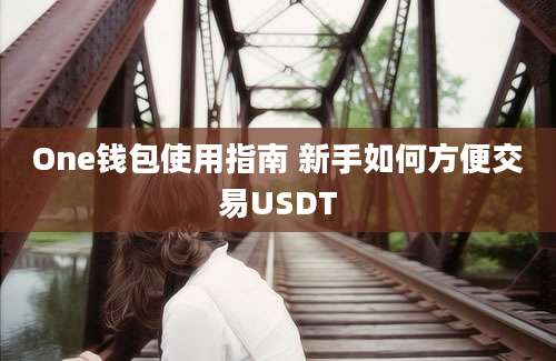 One钱包使用指南 新手如何方便交易USDT