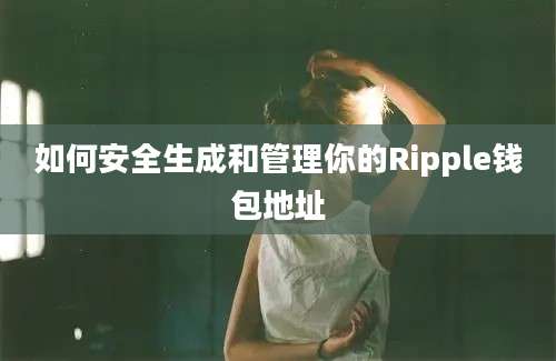 如何安全生成和管理你的Ripple钱包地址