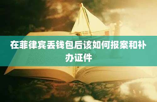 在菲律宾丢钱包后该如何报案和补办证件