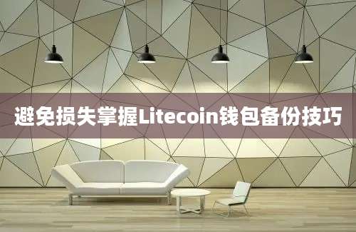 避免损失掌握Litecoin钱包备份技巧