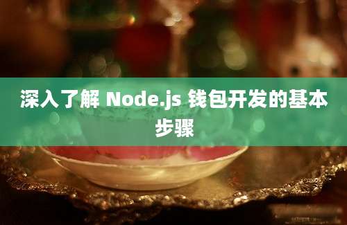 深入了解 Node.js 钱包开发的基本步骤