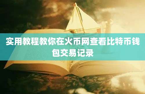 实用教程教你在火币网查看比特币钱包交易记录