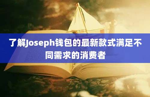 了解Joseph钱包的最新款式满足不同需求的消费者