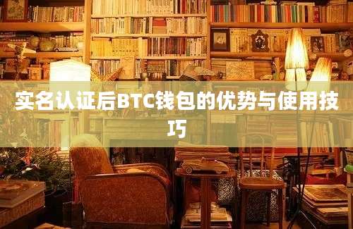 实名认证后BTC钱包的优势与使用技巧