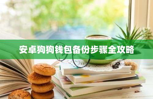 安卓狗狗钱包备份步骤全攻略