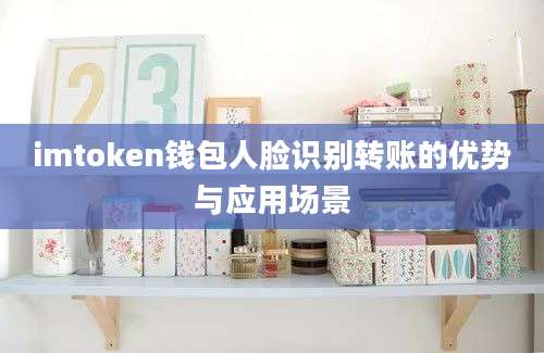 imtoken钱包人脸识别转账的优势与应用场景